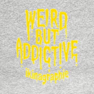 WEIRD BUT ADDICTIVE T-Shirt